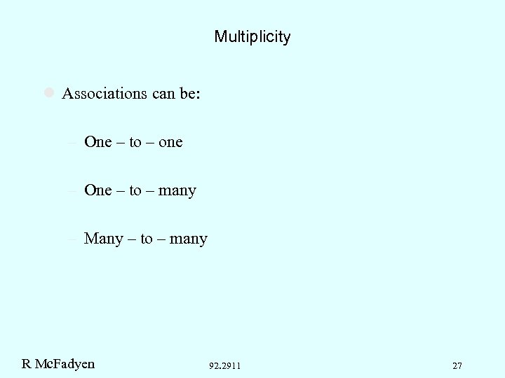 Multiplicity l Associations can be: – One – to – one – One –