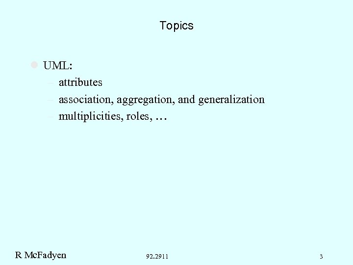Topics l UML: – attributes – association, aggregation, and generalization – multiplicities, roles, …