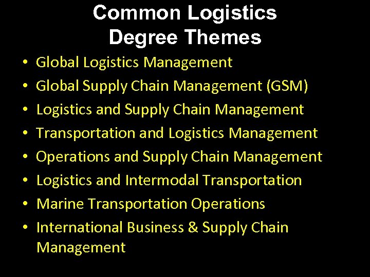 Common Logistics Degree Themes • • Global Logistics Management Global Supply Chain Management (GSM)