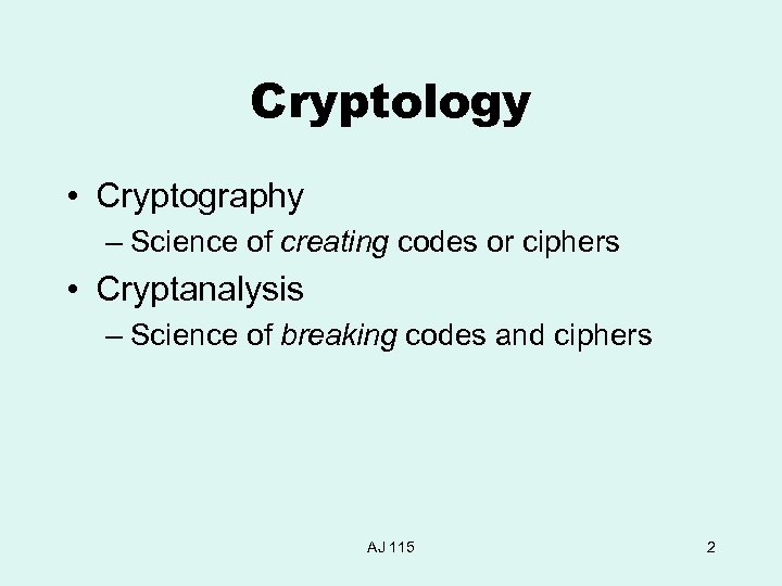 Cryptology • Cryptography – Science of creating codes or ciphers • Cryptanalysis – Science