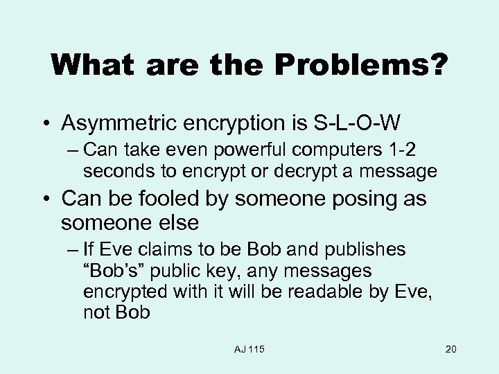 What are the Problems? • Asymmetric encryption is S-L-O-W – Can take even powerful