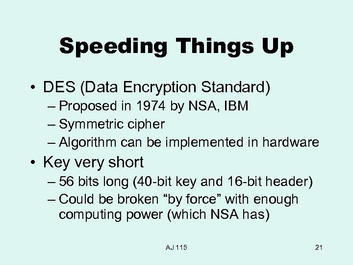 Speeding Things Up • DES (Data Encryption Standard) – Proposed in 1974 by NSA,