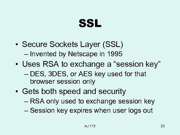 SSL • Secure Sockets Layer (SSL) – Invented by Netscape in 1995 • Uses