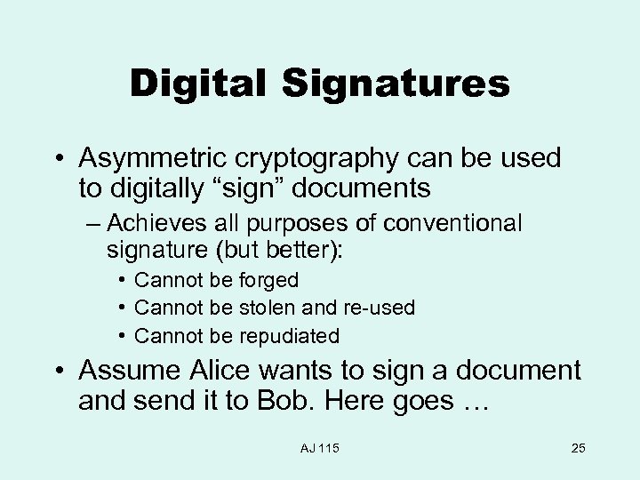 Digital Signatures • Asymmetric cryptography can be used to digitally “sign” documents – Achieves