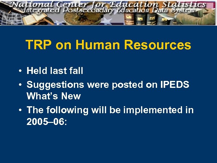 TRP on Human Resources • Held last fall • Suggestions were posted on IPEDS