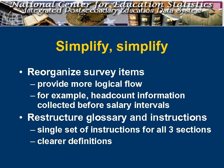 Simplify, simplify • Reorganize survey items – provide more logical flow – for example,