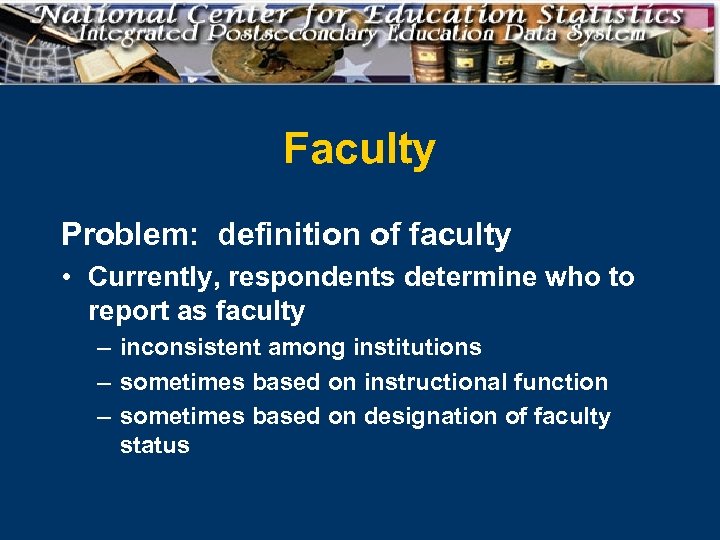 Faculty Problem: definition of faculty • Currently, respondents determine who to report as faculty