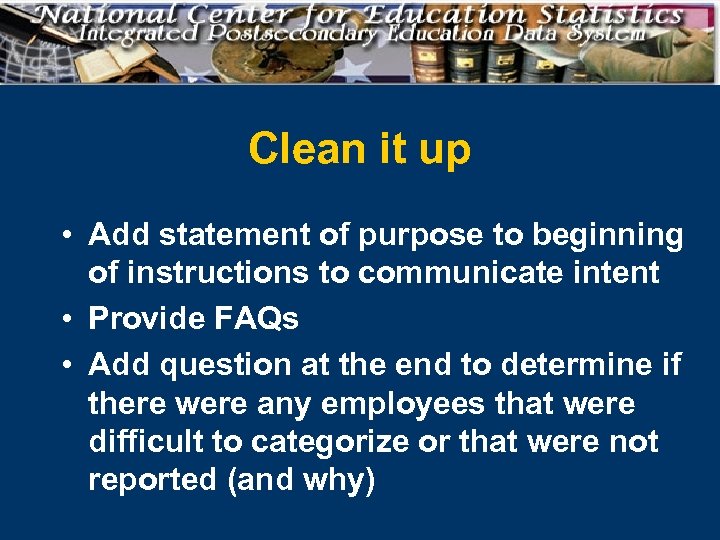 Clean it up • Add statement of purpose to beginning of instructions to communicate