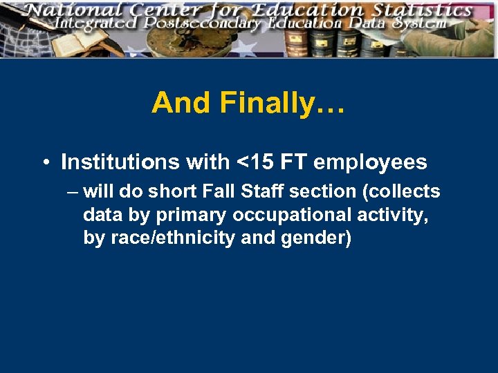 And Finally… • Institutions with <15 FT employees – will do short Fall Staff