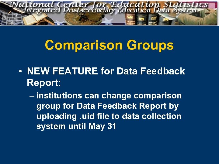 Comparison Groups • NEW FEATURE for Data Feedback Report: – institutions can change comparison