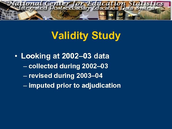 Validity Study • Looking at 2002– 03 data – collected during 2002– 03 –