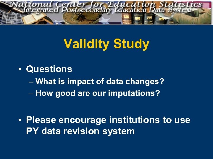 Validity Study • Questions – What is impact of data changes? – How good