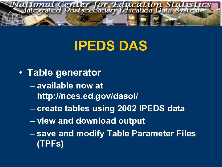 IPEDS DAS • Table generator – available now at http: //nces. ed. gov/dasol/ –