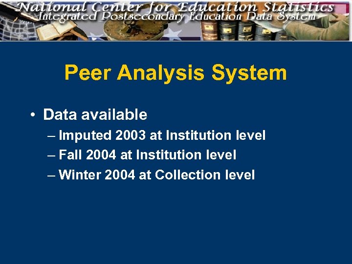 Peer Analysis System • Data available – Imputed 2003 at Institution level – Fall