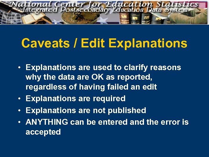 Caveats / Edit Explanations • Explanations are used to clarify reasons why the data