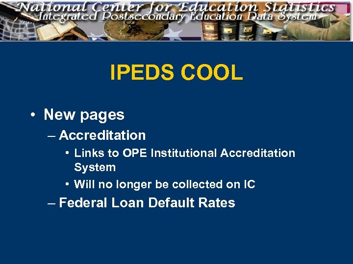 IPEDS COOL • New pages – Accreditation • Links to OPE Institutional Accreditation System