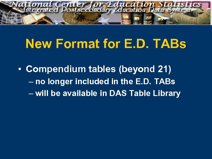 New Format for E. D. TABs • Compendium tables (beyond 21) – no longer