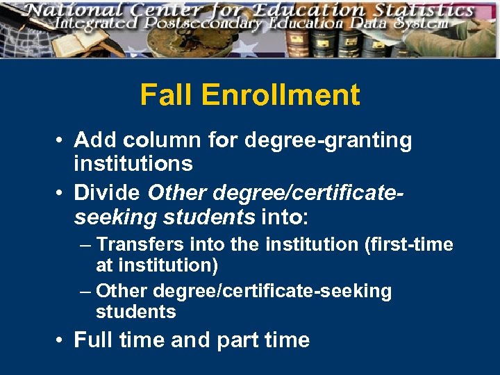 Fall Enrollment • Add column for degree-granting institutions • Divide Other degree/certificateseeking students into: