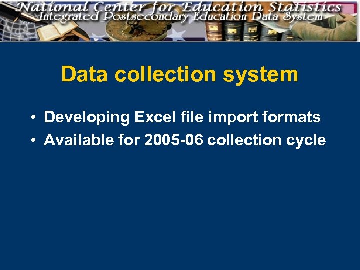 Data collection system • Developing Excel file import formats • Available for 2005 -06