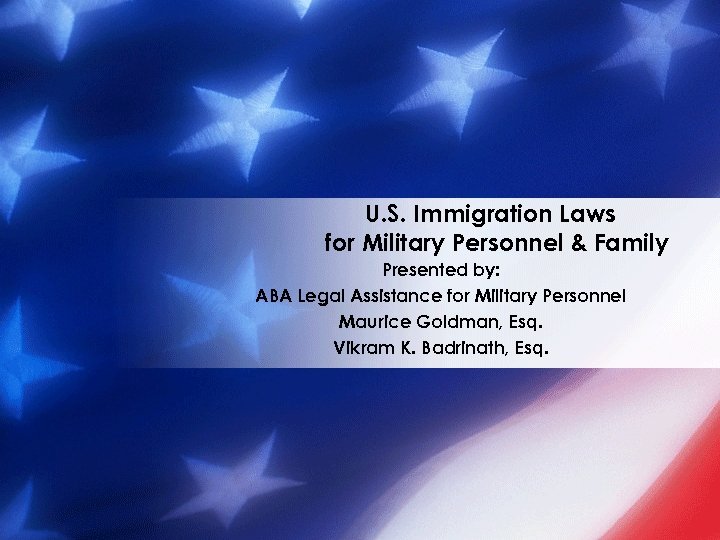 U. S. Immigration Laws for Military Personnel & Family Presented by: ABA Legal Assistance