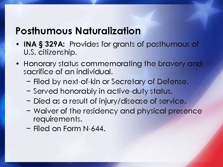 Posthumous Naturalization • INA § 329 A: Provides for grants of posthumous of U.