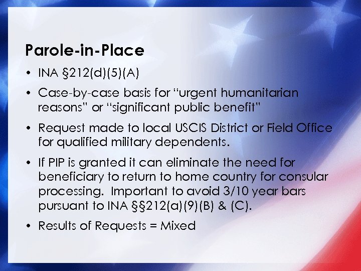 Parole-in-Place • INA § 212(d)(5)(A) • Case-by-case basis for “urgent humanitarian reasons” or “significant