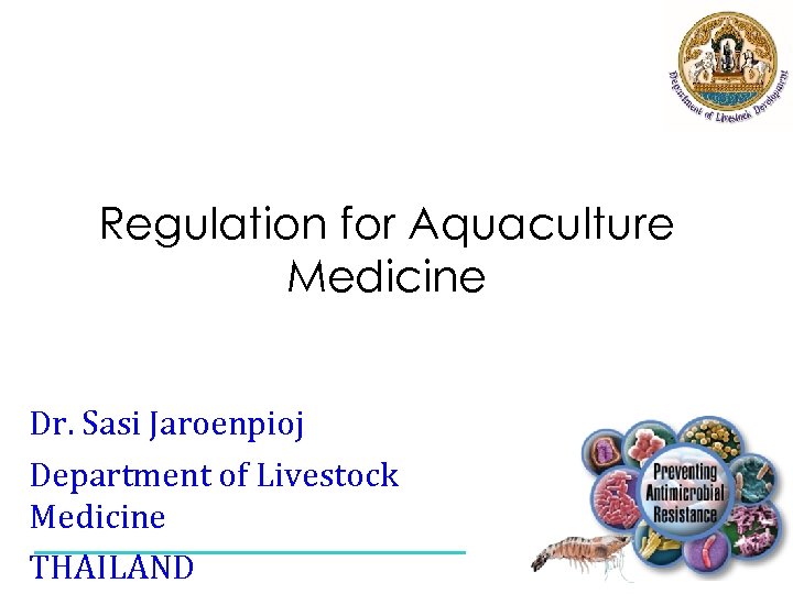 Regulation for Aquaculture Medicine 8 July 2015 Dr. Sasi Jaroenpioj Department of Livestock Medicine