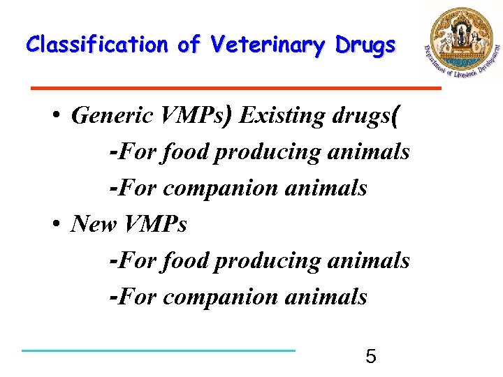 Classification of Veterinary Drugs • Generic VMPs) Existing drugs( -For food producing animals -For