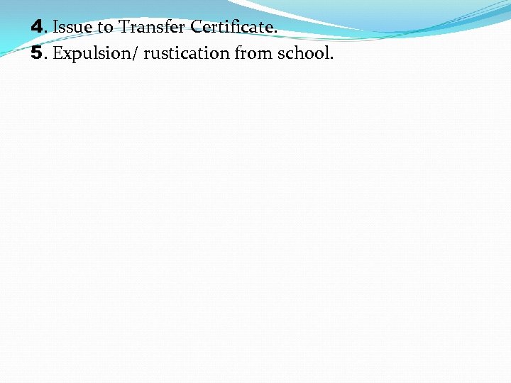 4. Issue to Transfer Certificate. 5. Expulsion/ rustication from school. 