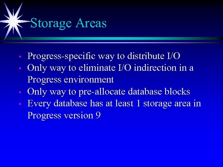 Storage Areas • • Progress-specific way to distribute I/O Only way to eliminate I/O