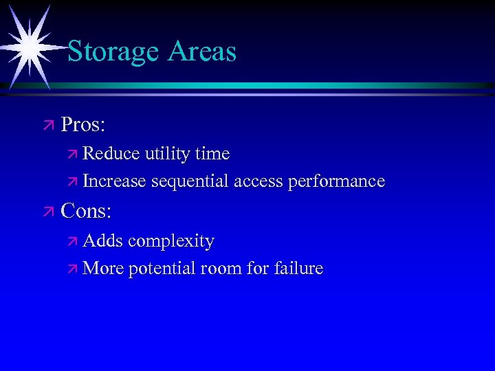 Storage Areas ä Pros: ä Reduce utility time ä Increase sequential access performance ä