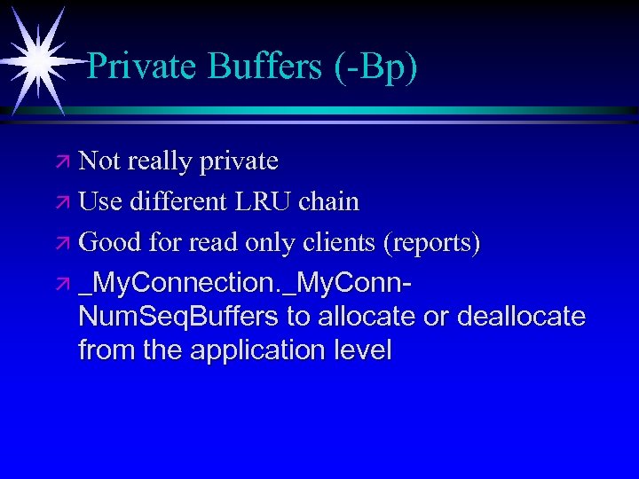 Private Buffers (-Bp) ä Not really private ä Use different LRU chain ä Good