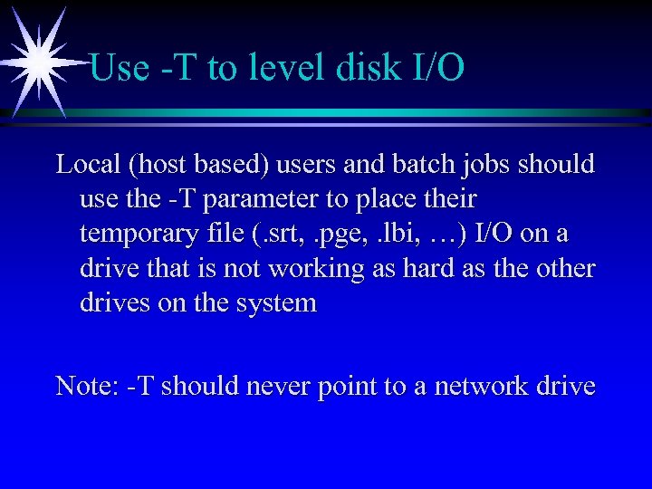 Use -T to level disk I/O Local (host based) users and batch jobs should