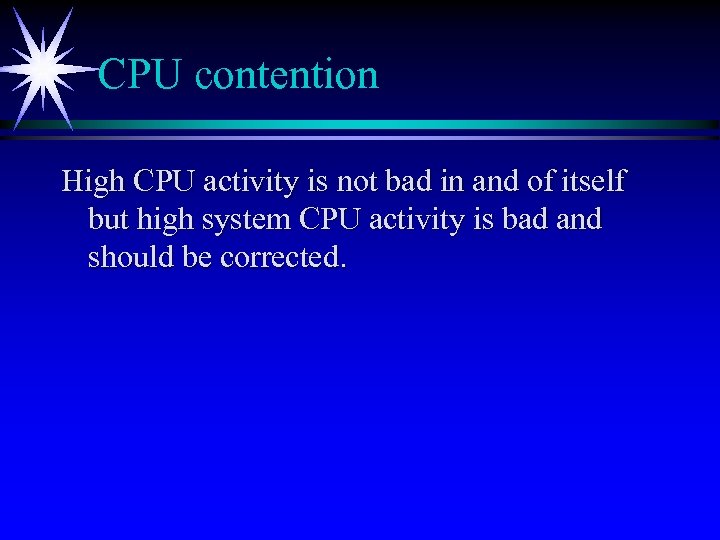 CPU contention High CPU activity is not bad in and of itself but high