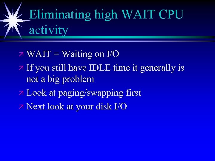 Eliminating high WAIT CPU activity ä WAIT = Waiting on I/O ä If you