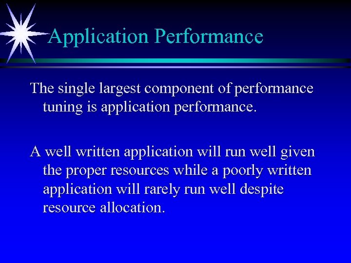 Application Performance The single largest component of performance tuning is application performance. A well