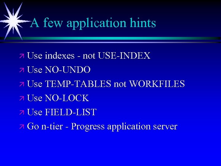 A few application hints ä Use indexes - not USE-INDEX ä Use NO-UNDO ä