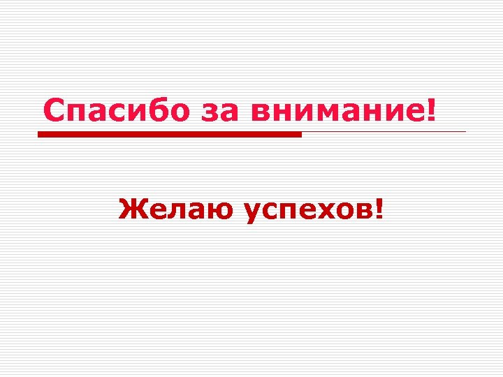 Спасибо за внимание! Желаю успехов! 