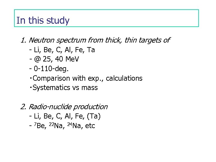 In this study 1. Neutron spectrum from thick, thin targets of - Li, Be,