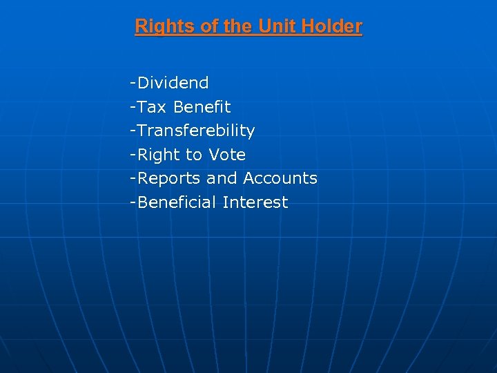 Rights of the Unit Holder -Dividend -Tax Benefit -Transferebility -Right to Vote -Reports and