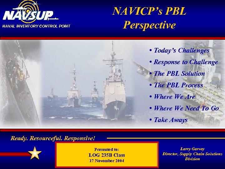 NAVICP’s PBL Perspective NAVAL INVENTORY CONTROL POINT • Today’s Challenges • Response to Challenge