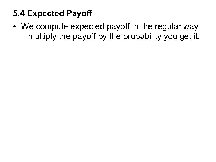 5. 4 Expected Payoff • We compute expected payoff in the regular way –