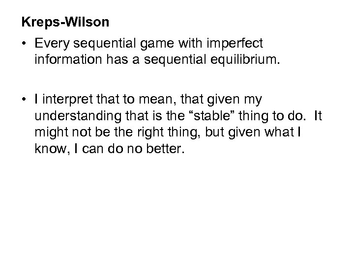 Kreps-Wilson • Every sequential game with imperfect information has a sequential equilibrium. • I