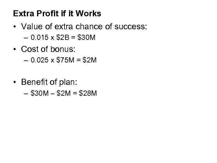 Extra Profit if it Works • Value of extra chance of success: – 0.