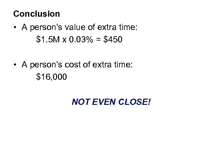 Conclusion • A person’s value of extra time: $1. 5 M x 0. 03%