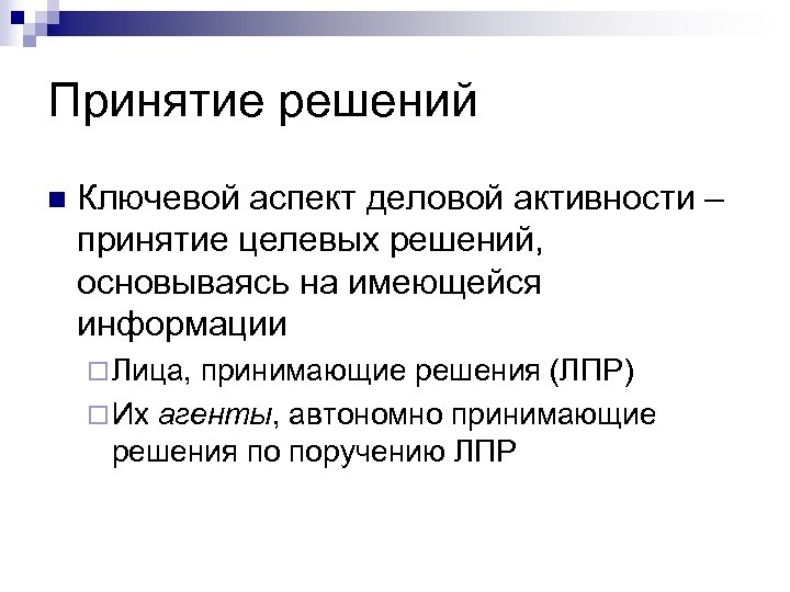 Принятие решений n Ключевой аспект деловой активности – принятие целевых решений, основываясь на имеющейся