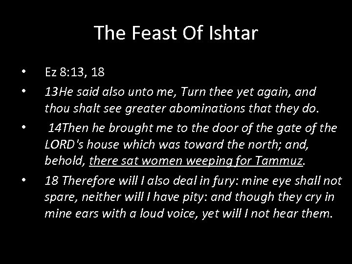 The Feast Of Ishtar • • Ez 8: 13, 18 13 He said also