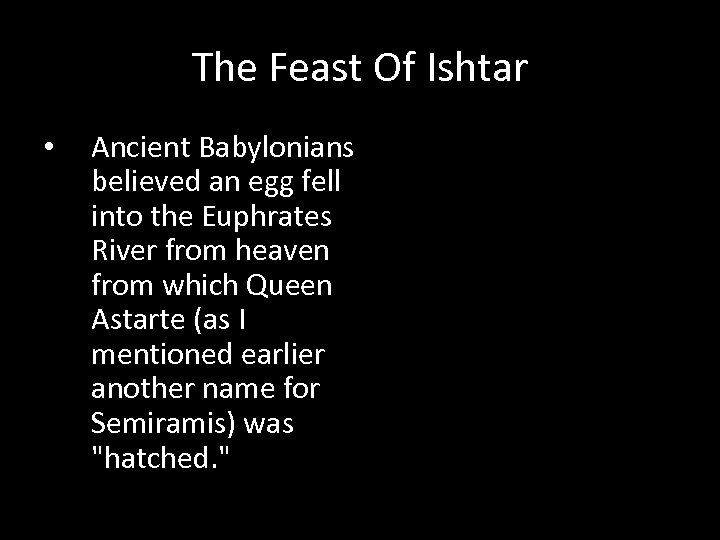 The Feast Of Ishtar • Ancient Babylonians believed an egg fell into the Euphrates