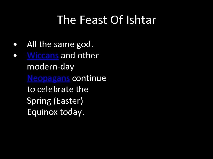 The Feast Of Ishtar • All the same god. • Wiccans and other modern-day