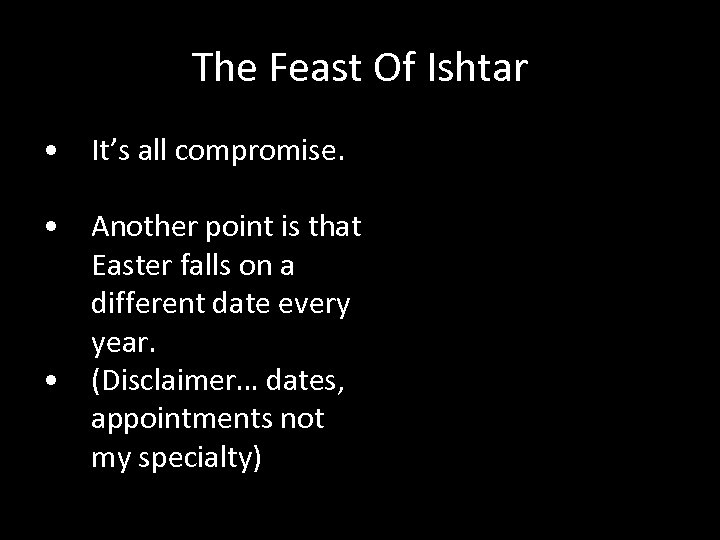 The Feast Of Ishtar • It’s all compromise. • Another point is that Easter